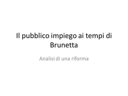 Il pubblico impiego ai tempi di Brunetta Analisi di una riforma.