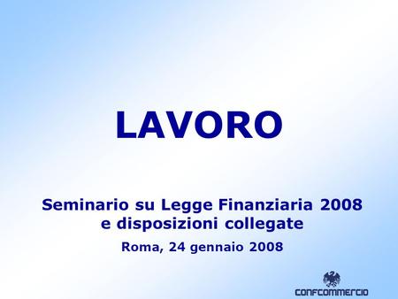 LAVORO Seminario su Legge Finanziaria 2008 e disposizioni collegate Roma, 24 gennaio 2008.