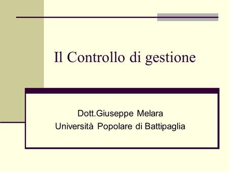 Il Controllo di gestione Dott.Giuseppe Melara Università Popolare di Battipaglia.