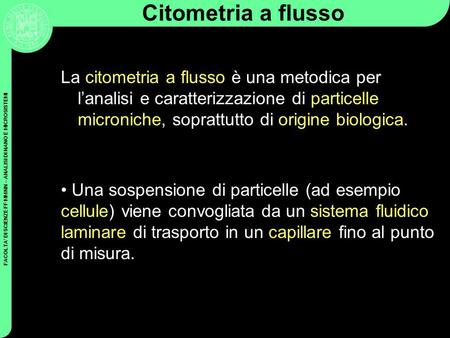 Citometria a flusso La citometria a flusso è una metodica per l’analisi e caratterizzazione di particelle microniche, soprattutto di origine biologica.