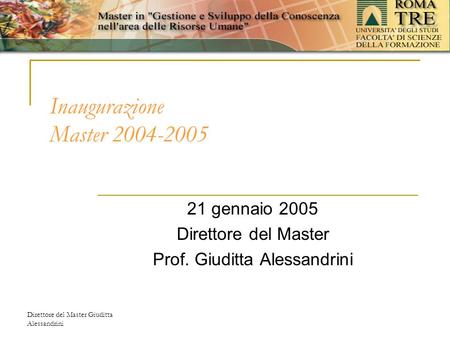 Direttore del Master Giuditta Alessandrini Inaugurazione Master 2004-2005 21 gennaio 2005 Direttore del Master Prof. Giuditta Alessandrini.