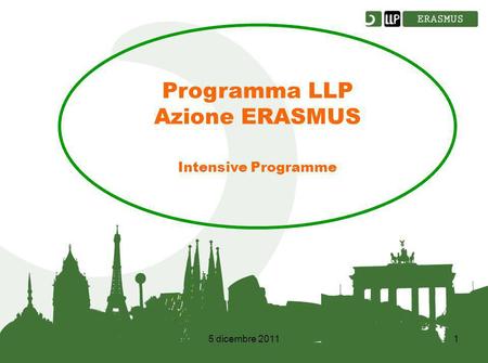 5 dicembre 20111 Programma LLP Azione ERASMUS Intensive Programme.
