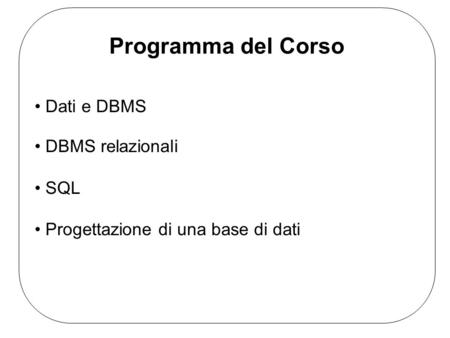 Dati e DBMS DBMS relazionali SQL Progettazione di una base di dati Programma del Corso.