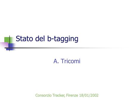 Stato del b-tagging A. Tricomi Consorzio Tracker, Firenze 18/01/2002.
