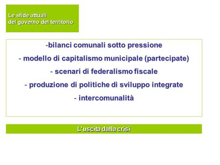 Le sfide attuali del governo del territorio -bilanci comunali sotto pressione - modello di capitalismo municipale (partecipate) - scenari di federalismo.
