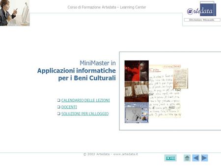 Corso di Formazione Artedata – Learning Center EXIT © 2003 Artedata - www.artedata.it MiniMaster in Applicazioni informatiche per i Beni Culturali CALENDARIO.