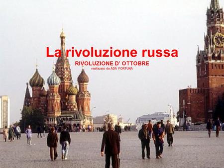 La rivoluzione russa RIVOLUZIONE D’ OTTOBRE realizzato da ADA FORTUNA