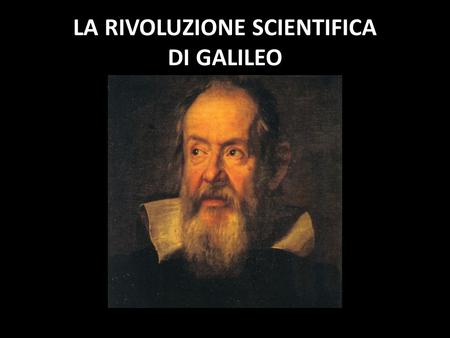 LA RIVOLUZIONE SCIENTIFICA DI GALILEO