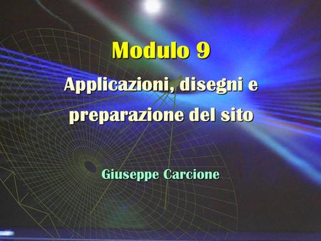 Modulo 9 Applicazioni, disegni e preparazione del sito Giuseppe Carcione.