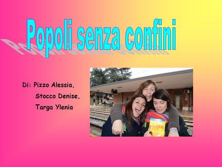 Popoli senza confini Di: Pizzo Alessia, Stocco Denise, Targa Ylenia.