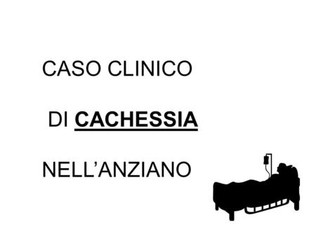 CASO CLINICO DI CACHESSIA NELL’ANZIANO.