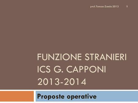 FUNZIONE STRANIERI ICS G. CAPPONI 2013-2014 Proposte operative 1 prof. Tomaso Zanda 2013.