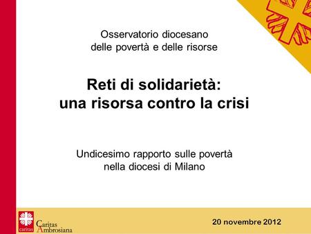 20 novembre 2012 Osservatorio diocesano delle povertà e delle risorse Reti di solidarietà: una risorsa contro la crisi Undicesimo rapporto sulle povertà