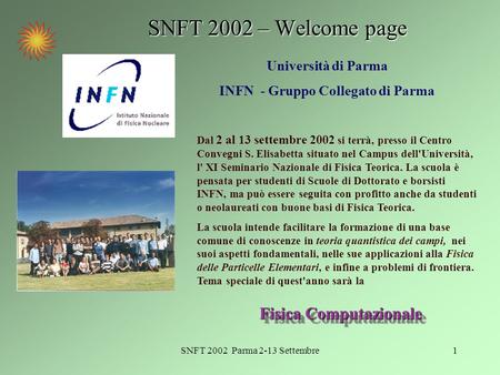 SNFT 2002 Parma 2-13 Settembre1 Università di Parma INFN - Gruppo Collegato di Parma Dal 2 al 13 settembre 2002 si terrà, presso il Centro Convegni S.