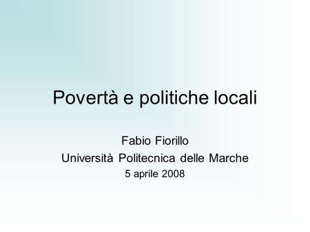 Povertà e politiche locali Fabio Fiorillo Università Politecnica delle Marche 5 aprile 2008.