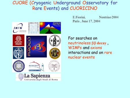 CUORE (Cryogenic Underground Osservatory for Rare Events) and CUORICINO For searches on neutrinoless decay WIMPs and axions interactions and on rare nuclear.