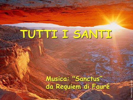 TUTTI I SANTI Musica: Sanctus“ da Requiem di Fauré.
