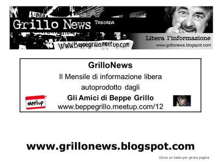 www.grillonews.blogspot.com GrilloNews Il Mensile di informazione libera autoprodotto dagli Gli Amici di Beppe Grillo www.beppegrillo.meetup.com/12 Clicca.