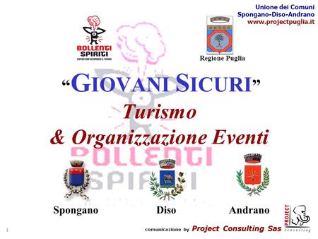 Project Consulting Sas comunicazione by Project Consulting Sas Unione dei Comuni Spongano-Diso-Andrano www.projectpuglia.it 1 G IOVANI S ICURI Turismo.
