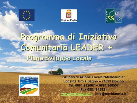 Programma di Iniziativa Comunitaria LEADER + Piano Sviluppo Locale Gruppo di Azione Locale Meridaunia Località Tiro a Segno – 71023 Bovino Tel. 0881.912007.