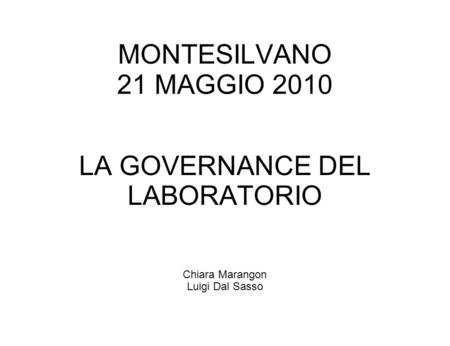 MONTESILVANO 21 MAGGIO 2010 LA GOVERNANCE DEL LABORATORIO Chiara Marangon Luigi Dal Sasso.