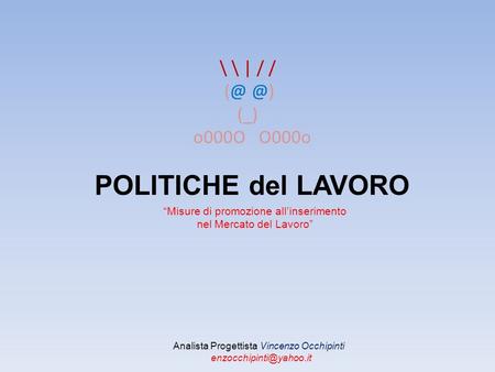 \ \ | / (_) o000O O000o POLITICHE del LAVORO Analista Progettista Vincenzo Occhipinti Misure di promozione allinserimento.