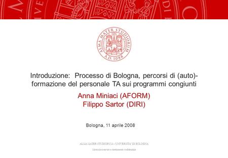 Introduzione: Processo di Bologna, percorsi di (auto)-formazione del personale TA sui programmi congiunti Anna Miniaci (AFORM) Filippo Sartor (DIRI) Bologna,