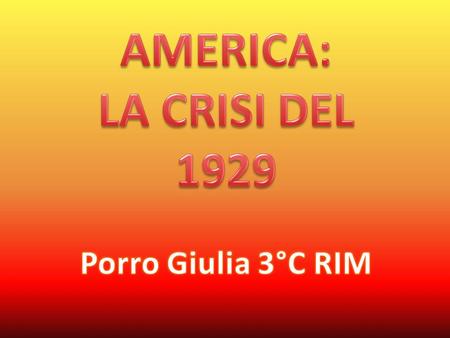AMERICA: LA CRISI DEL 1929 Porro Giulia 3°C RIM.