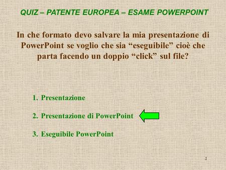 In che formato devo salvare la mia presentazione di PowerPoint se voglio che sia “eseguibile” cioè che parta facendo un doppio “click” sul file? Presentazione.