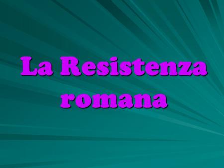 La Resistenza romana.