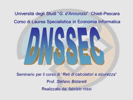 Università degli Studi G. dAnnunzio Chieti-Pescara Corso di Laurea Specialistica in Economia Informatica Seminario per il corso di Reti di calcolatori.