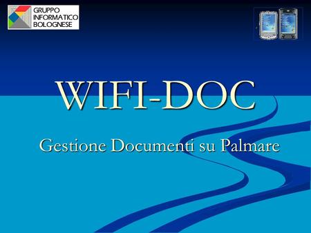 WIFI-DOC Gestione Documenti su Palmare. WIFI-DOC Su palmare in collegamento: - WiFi (WLAN 802.11 b integrata) - Bluetooth (Versione 1.1) - IrDA (porta.