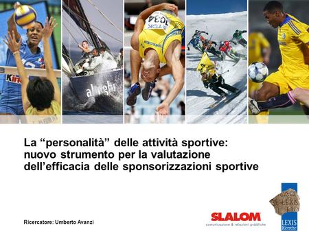 La “personalità” delle attività sportive: nuovo strumento per la valutazione dell’efficacia delle sponsorizzazioni sportive Ricercatore: Umberto Avanzi.