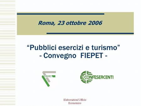 Elaborazioni Ufficio Economico Pubblici esercizi e turismo - Convegno FIEPET - Roma, 23 ottobre 2006.