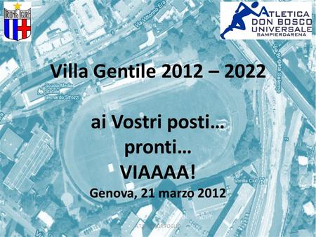Villa Gentile 2012 – 2022 ai Vostri posti… pronti… VIAAAA! Genova, 21 marzo 2012 A.T.S. QUADRIFOGLIO.