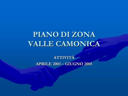 PIANO DI ZONA VALLE CAMONICA ATTIVITÀ APRILE 2003 – GIUGNO 2005.