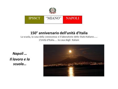 150° anniversario dellunità dItalia La scuola, la casa della conoscenza e il laboratorio dello Stato Italiano…… LUnità dItalia….. la casa degli ltaliani.
