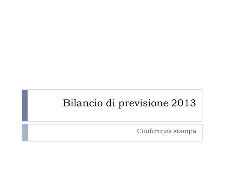 Bilancio di previsione 2013 Conferenza stampa. Disavanzo noto-33,10TARES (-1,5: incremento inattuabile ed inattuato) Entrate Una Tantum e Straordinarie.