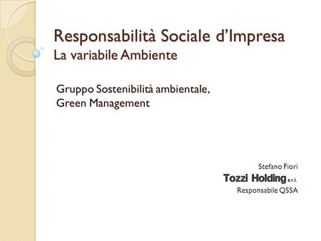 Responsabilità Sociale dImpresa La variabile Ambiente Gruppo Sostenibilità ambientale, Green Management Stefano Fiori Responsabile QSSA.