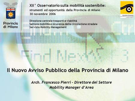 XII° Osservatorio sulla mobilità sostenibile: strumenti ed opportunità dalla Provincia di Milano 30 novembre 2006 Il Nuovo Avviso Pubblico della Provincia.