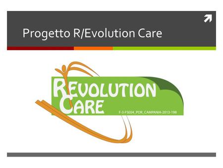 Progetto R/Evolution Care. Il Progetto R/Evolution Care nasce dallidea di rivoluzionare la lotta alla dispersione scolastica attraverso un nuovo modo.