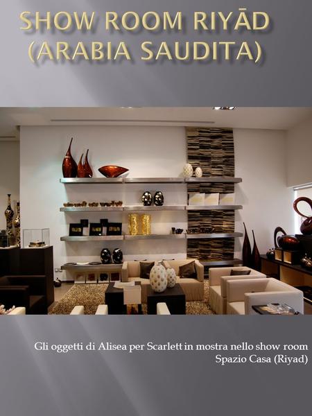 Gli oggetti di Alisea per Scarlett in mostra nello show room Spazio Casa (Riyad)