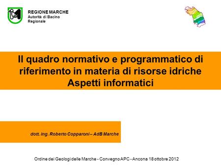 Ordine dei Geologi delle Marche - Convegno APC - Ancona 18 ottobre 2012 REGIONE MARCHE Autorità di Bacino Regionale Il quadro normativo e programmatico.