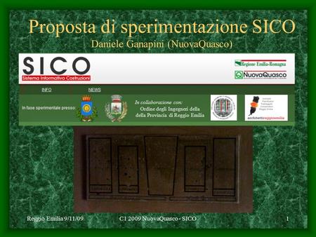 Reggio Emilia 9/11/09C1 2009 NuovaQuasco - SICO1 Proposta di sperimentazione SICO Daniele Ganapini (NuovaQuasco) In collaborazione con: Ordine degli Ingegneri.