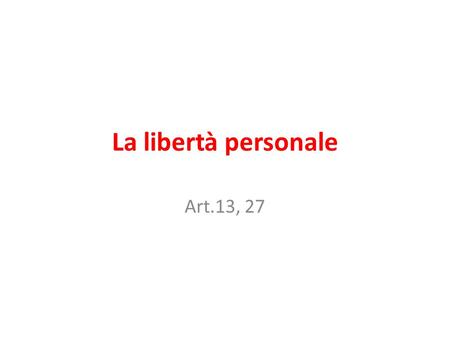 La libertà personale Art.13, 27.