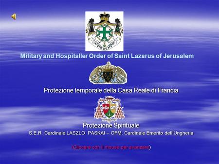 Protezione temporale della Casa Reale di Francia Protezione Spirituale S.E.R. Cardinale LASZLO PASKAI – OFM. Cardinale Emerito dellUngheria (Cliccare con.