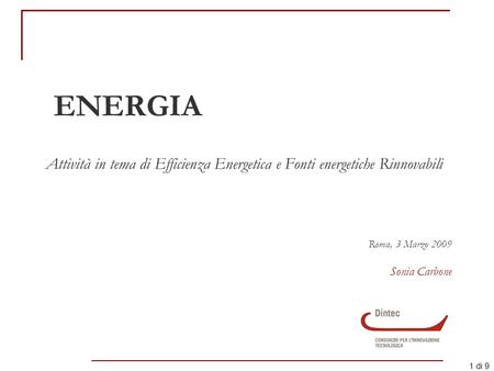 1 di 9 ENERGIA Attività in tema di Efficienza Energetica e Fonti energetiche Rinnovabili Roma, 3 Marzo 2009 Sonia Carbone.