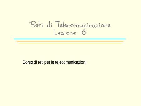 Reti di Telecomunicazione Lezione 16 Corso di reti per le telecomunicazioni.