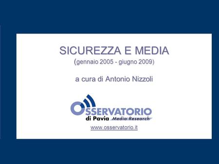 SICUREZZA E MEDIA ( gennaio 2005 - giugno 2009) a cura di Antonio Nizzoli www.osservatorio.it.