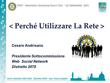 SINS - Seminario Istruzione Nuovi Soci - 22 Settembre 2012 1 Cesare Andrisano Presidente Sottocommissione Web Social Network Distretto 2070.